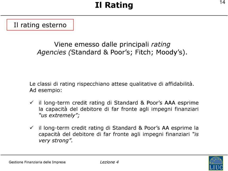 Ad esempio: il long-term credit rating di Standard & Poor s AAA esprime la capacità del debitore di far fronte agli