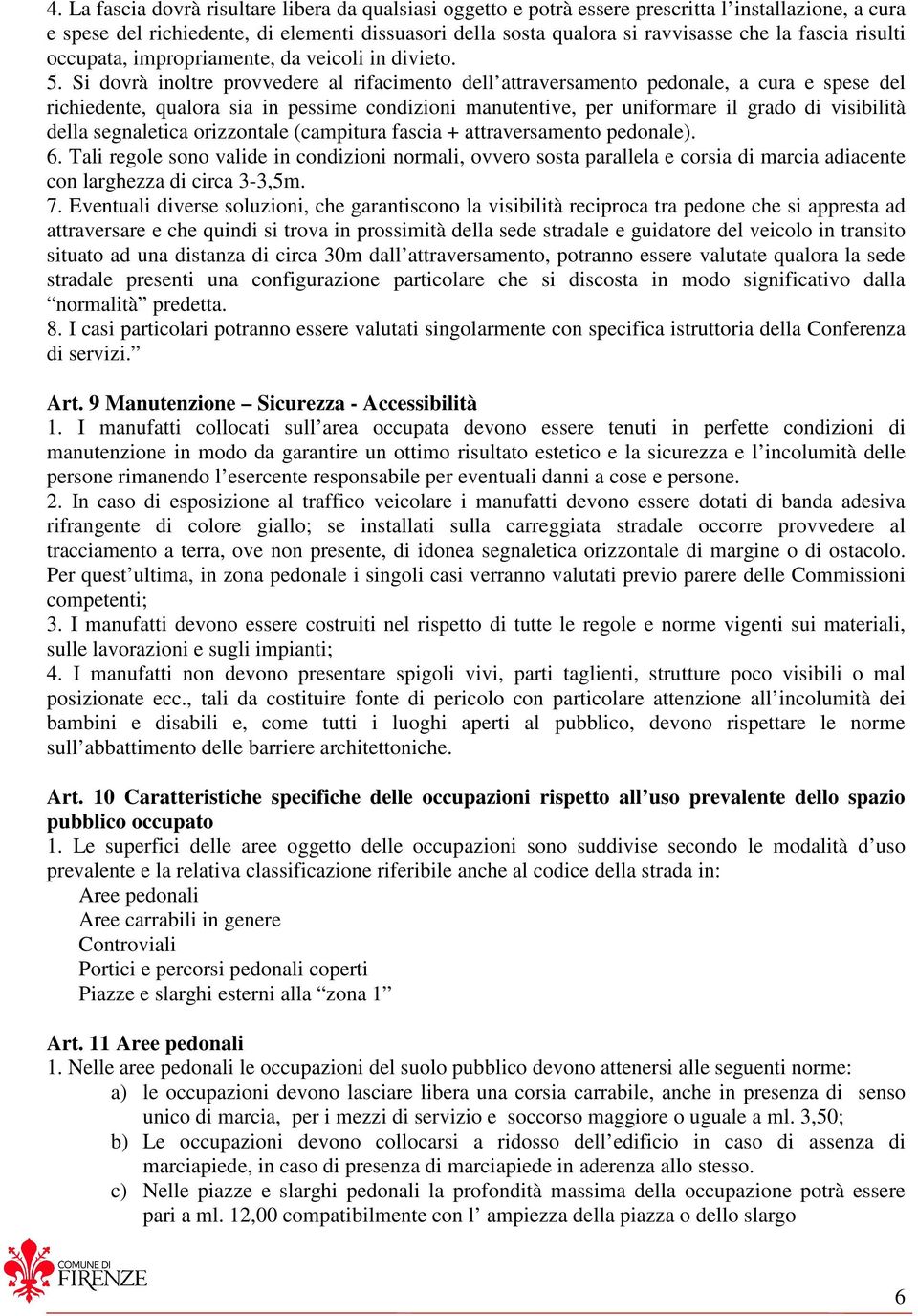 Si dovrà inoltre provvedere al rifacimento dell attraversamento pedonale, a cura e spese del richiedente, qualora sia in pessime condizioni manutentive, per uniformare il grado di visibilità della