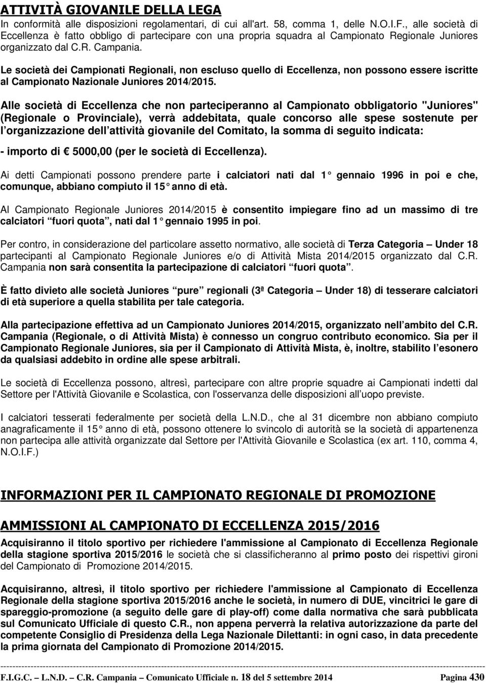 Le società dei Campionati Regionali, non escluso quello di Eccellenza, non possono essere iscritte al Campionato Nazionale Juniores 2014/2015.