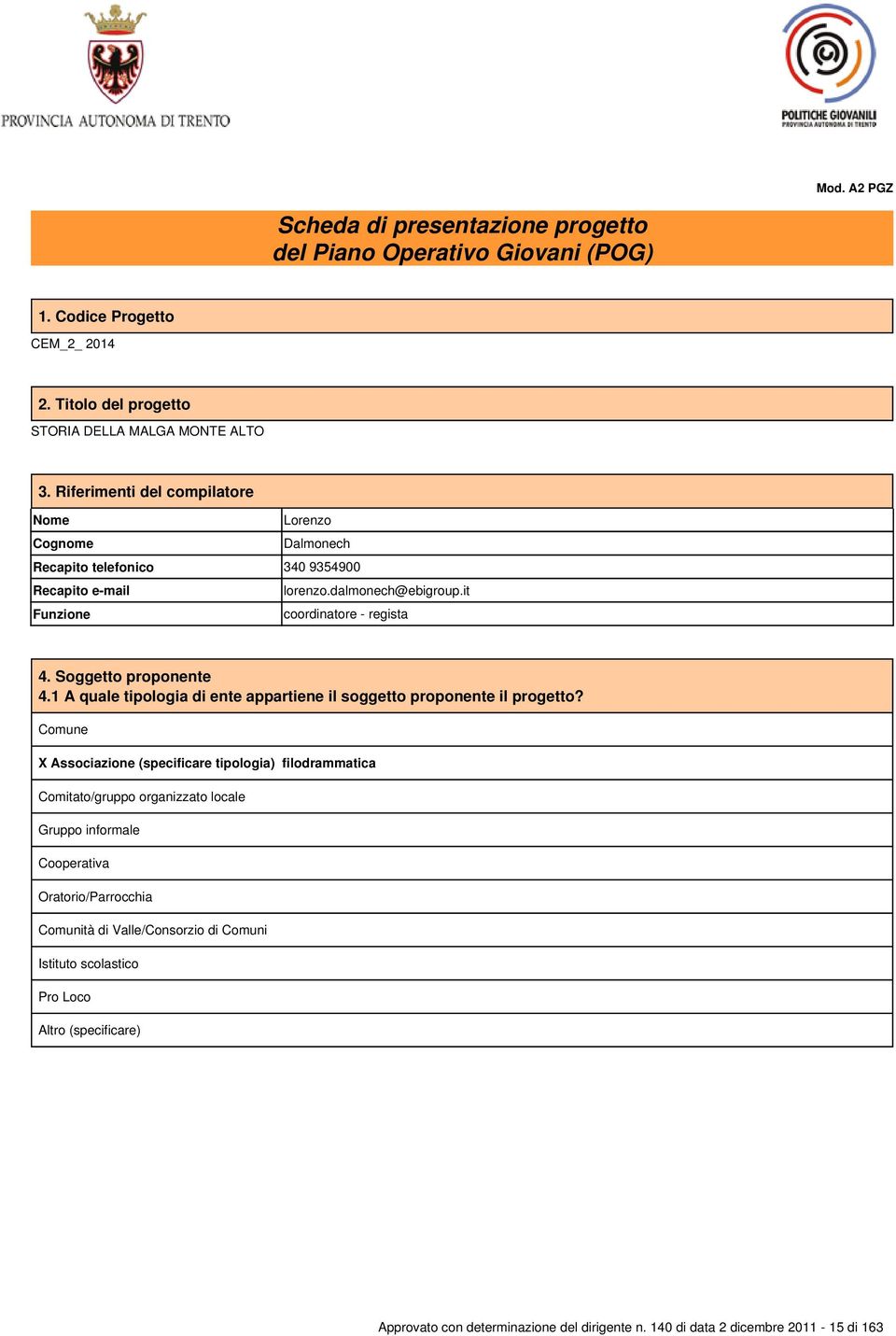 Soggetto proponente 4.1 A quale tipologia di ente appartiene il soggetto proponente il progetto?