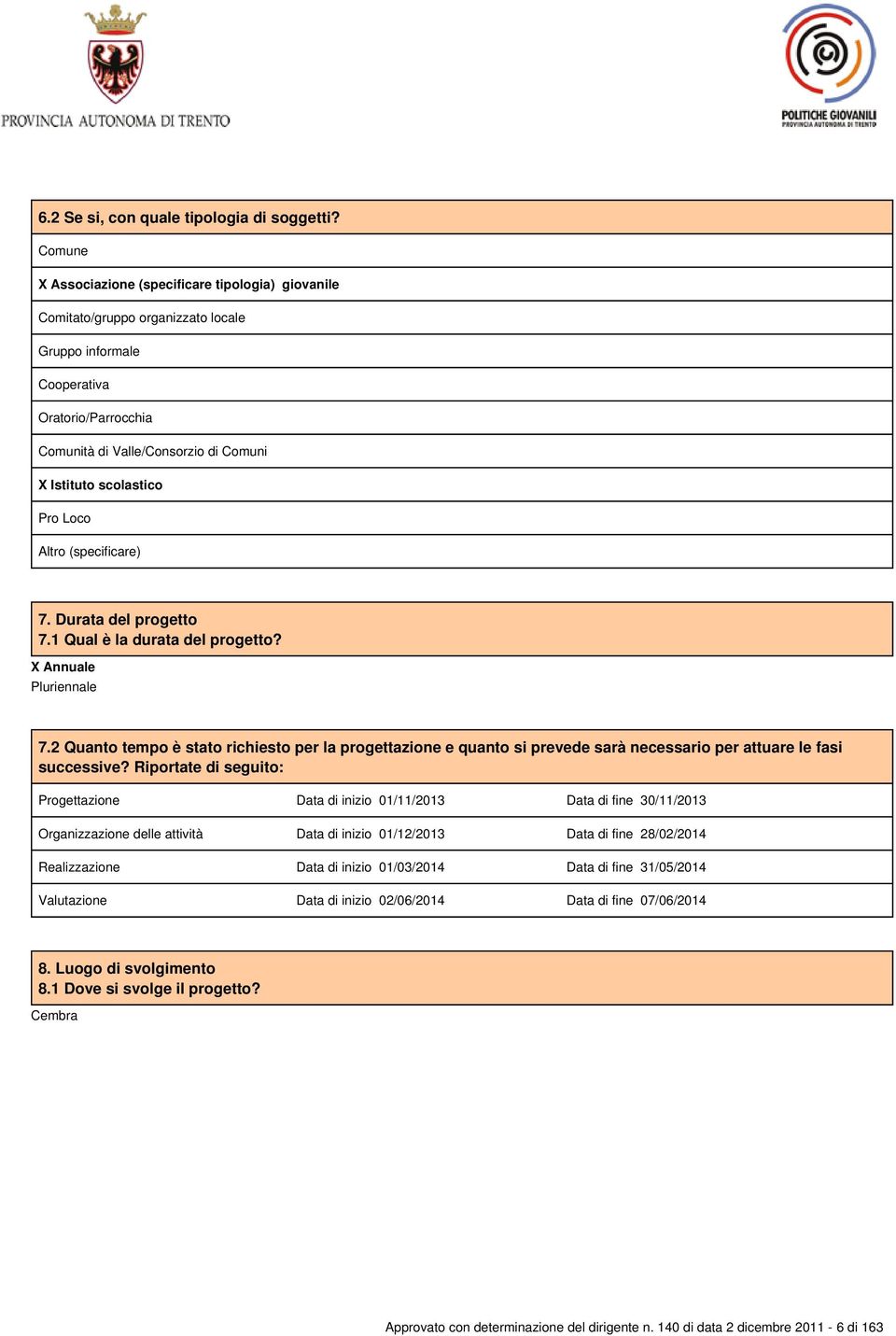 Pro Loco 7. Durata del progetto 7.1 Qual è la durata del progetto? X Annuale Pluriennale 7.