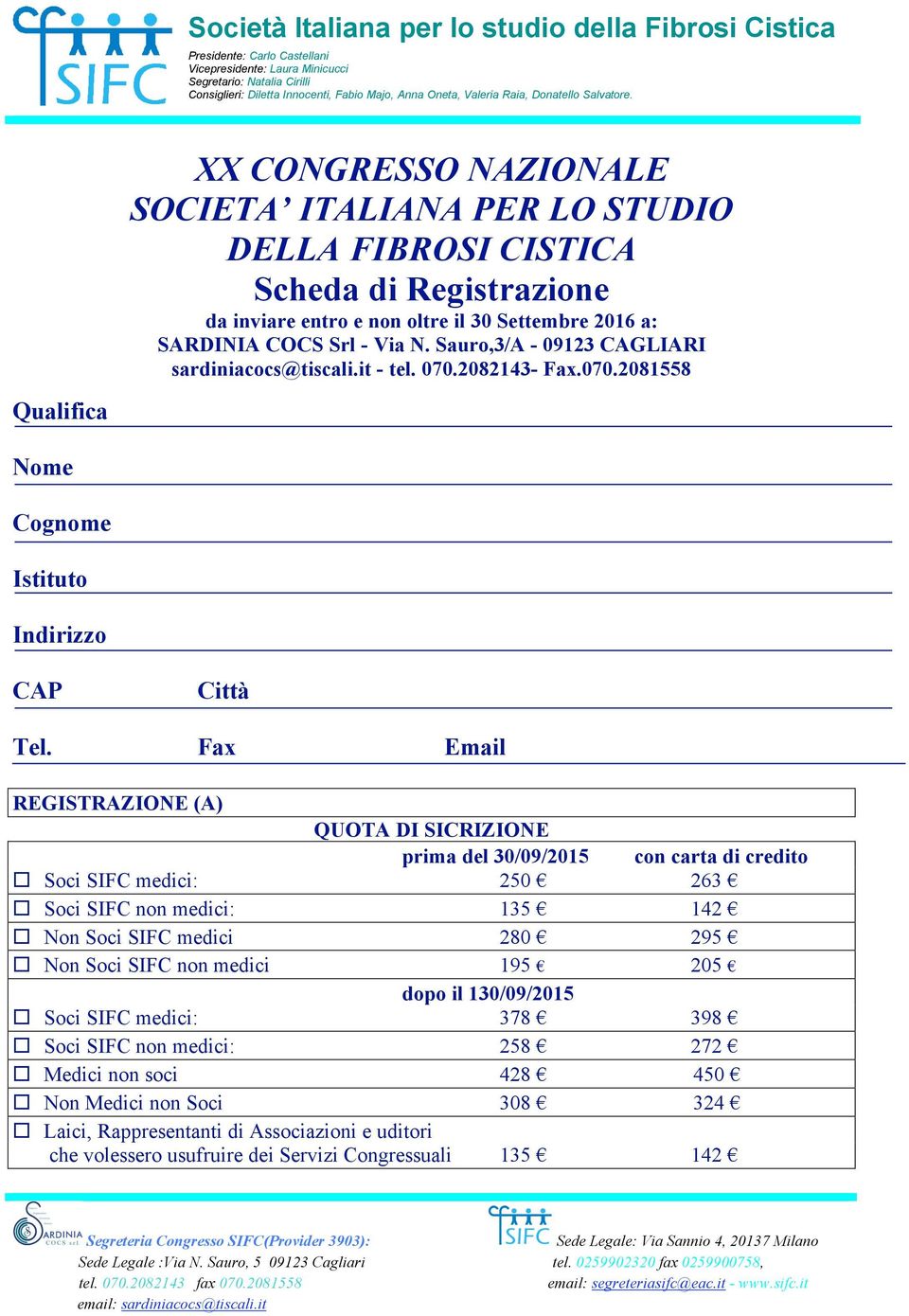 Fax Email REGISTRAZIONE (A) QUOTA DI SICRIZIONE prima del 30/09/2015 con carta di credito Soci SIFC medici: 250 263 Soci SIFC non medici: 135 142 Non Soci SIFC medici 280 295 Non Soci SIFC