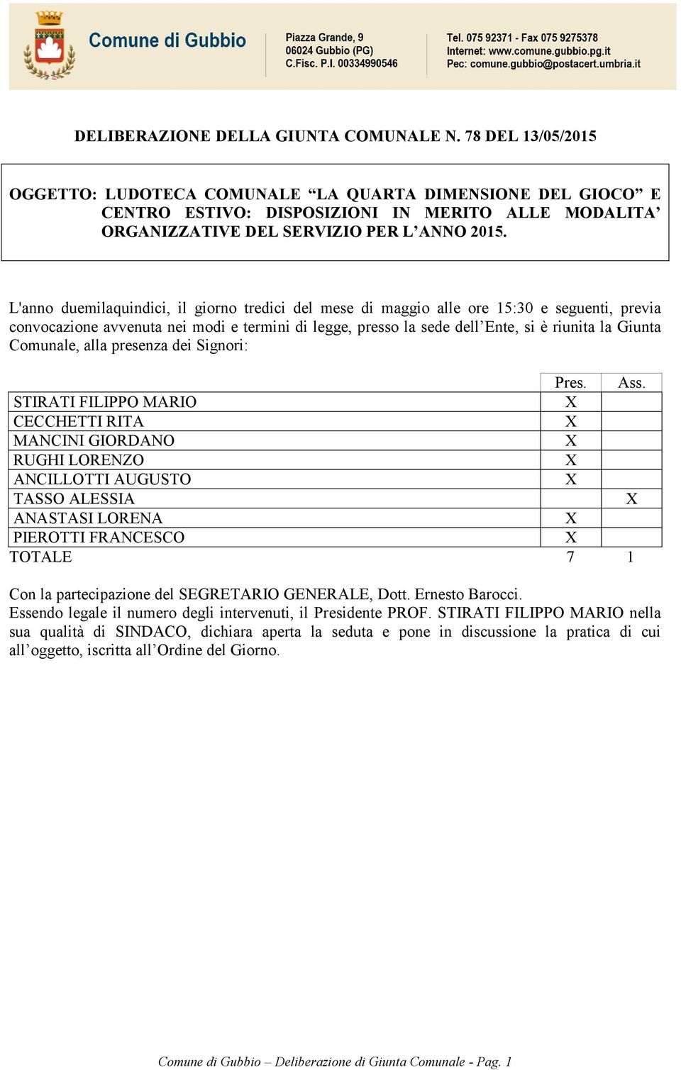 L'anno duemilaquindici, il giorno tredici del mese di maggio alle ore 15:30 e seguenti, previa convocazione avvenuta nei modi e termini di legge, presso la sede dell Ente, si è riunita la Giunta