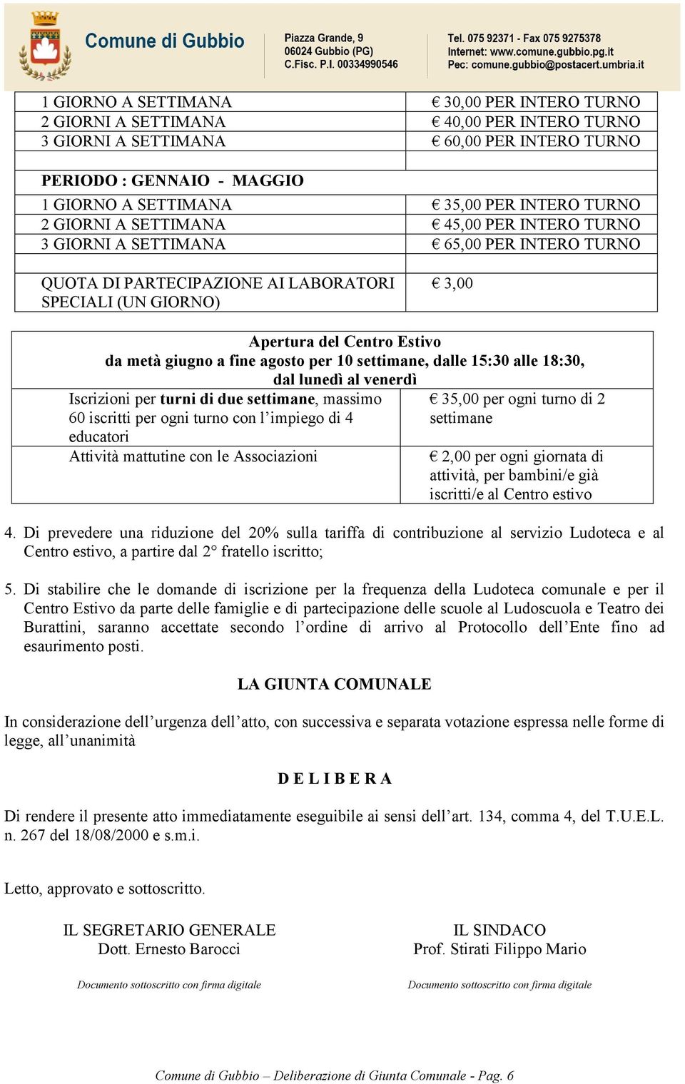 a fine agosto per 10 settimane, dalle 15:30 alle 18:30, dal lunedì al venerdì Iscrizioni per turni di due settimane, massimo 60 iscritti per ogni turno con l impiego di 4 educatori Attività mattutine