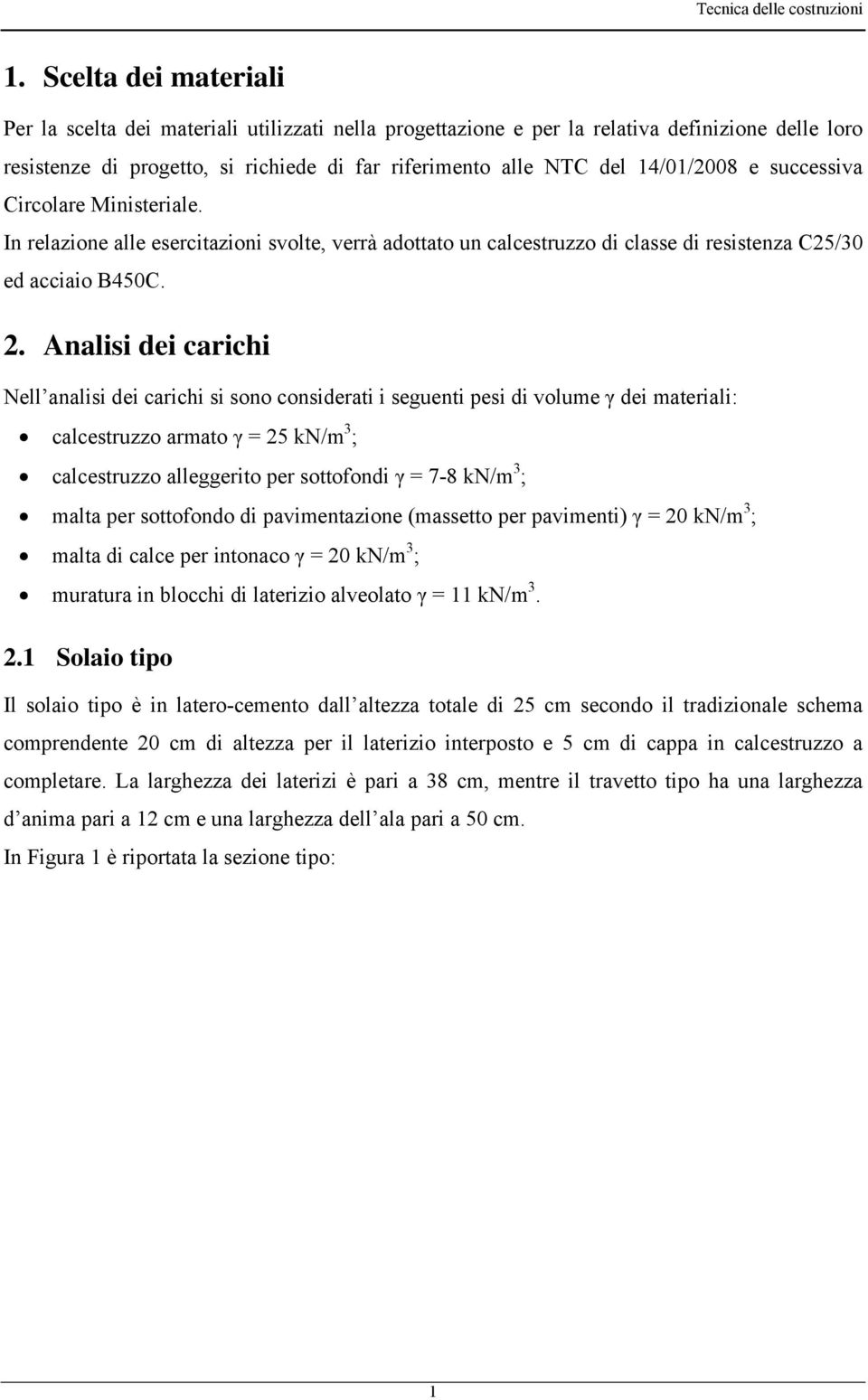 Analisi dei carichi Nell analisi dei carichi si sono considerati i seguenti pesi di volume γ dei materiali: calcestruzzo armato γ = 25 kn/m 3 ; calcestruzzo alleggerito per sottofondi γ = 7-8 kn/m 3