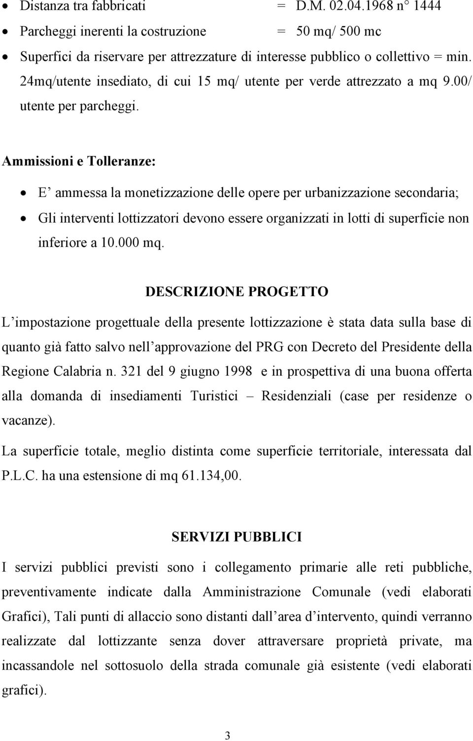 Ammissioni e Tolleranze: E ammessa la monetizzazione delle opere per urbanizzazione secondaria; Gli interventi lottizzatori devono essere organizzati in lotti di superficie non inferiore a 10.000 mq.