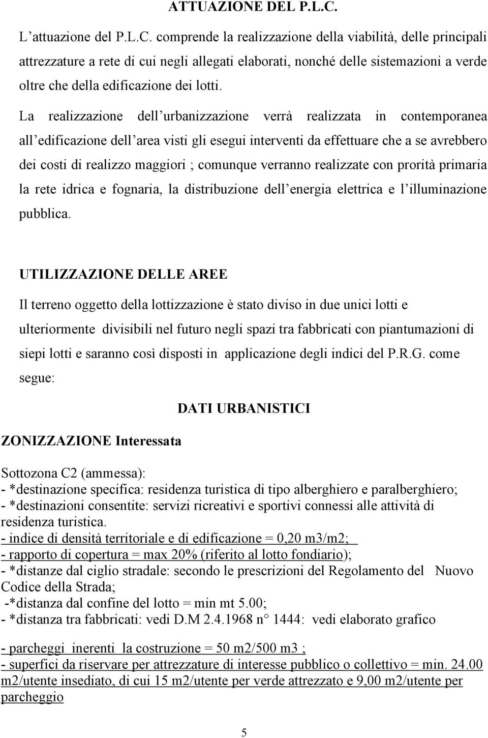 comprende la realizzazione della viabilità, delle principali attrezzature a rete di cui negli allegati elaborati, nonché delle sistemazioni a verde oltre che della edificazione dei lotti.