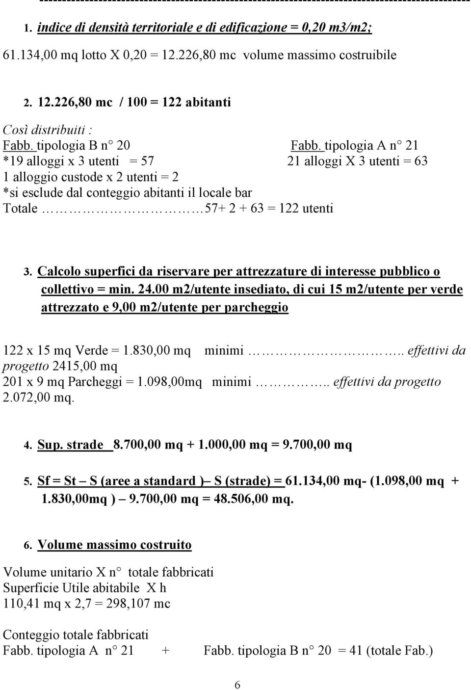 tipologia A n 21 *19 alloggi x 3 utenti = 57 21 alloggi X 3 utenti = 63 1 alloggio custode x 2 utenti = 2 *si esclude dal conteggio abitanti il locale bar Totale 57+ 2 + 63 = 122 utenti 3.