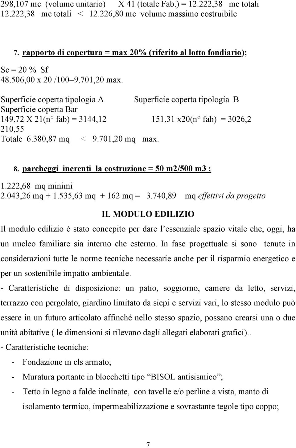 Superficie coperta tipologia A Superficie coperta tipologia B Superficie coperta Bar 149,72 X 21(n fab) = 3144,12 151,31 x20(n fab) = 3026,2 210,55 Totale 6.380,87 mq < 9.701,20 mq max. 8.