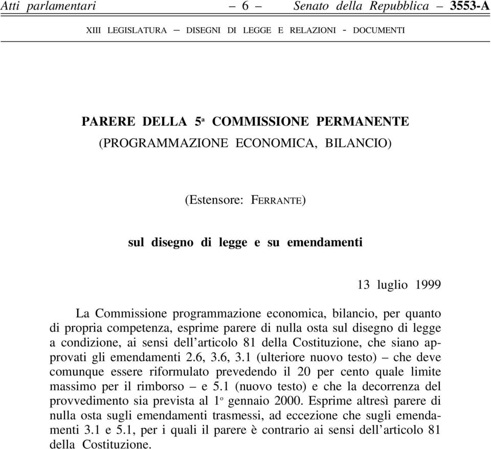 che siano approvati gli emendamenti 2.6, 3.6, 3.1 (ulteriore nuovo testo) che deve comunque essere riformulato prevedendo il 20 per cento quale limite massimo per il rimborso e 5.