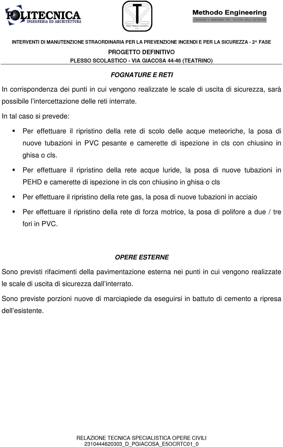 Per effettuare il ripristino della rete acque luride, la posa di nuove tubazioni in PEHD e camerette di ispezione in cls con chiusino in ghisa o cls Per effettuare il ripristino della rete gas, la