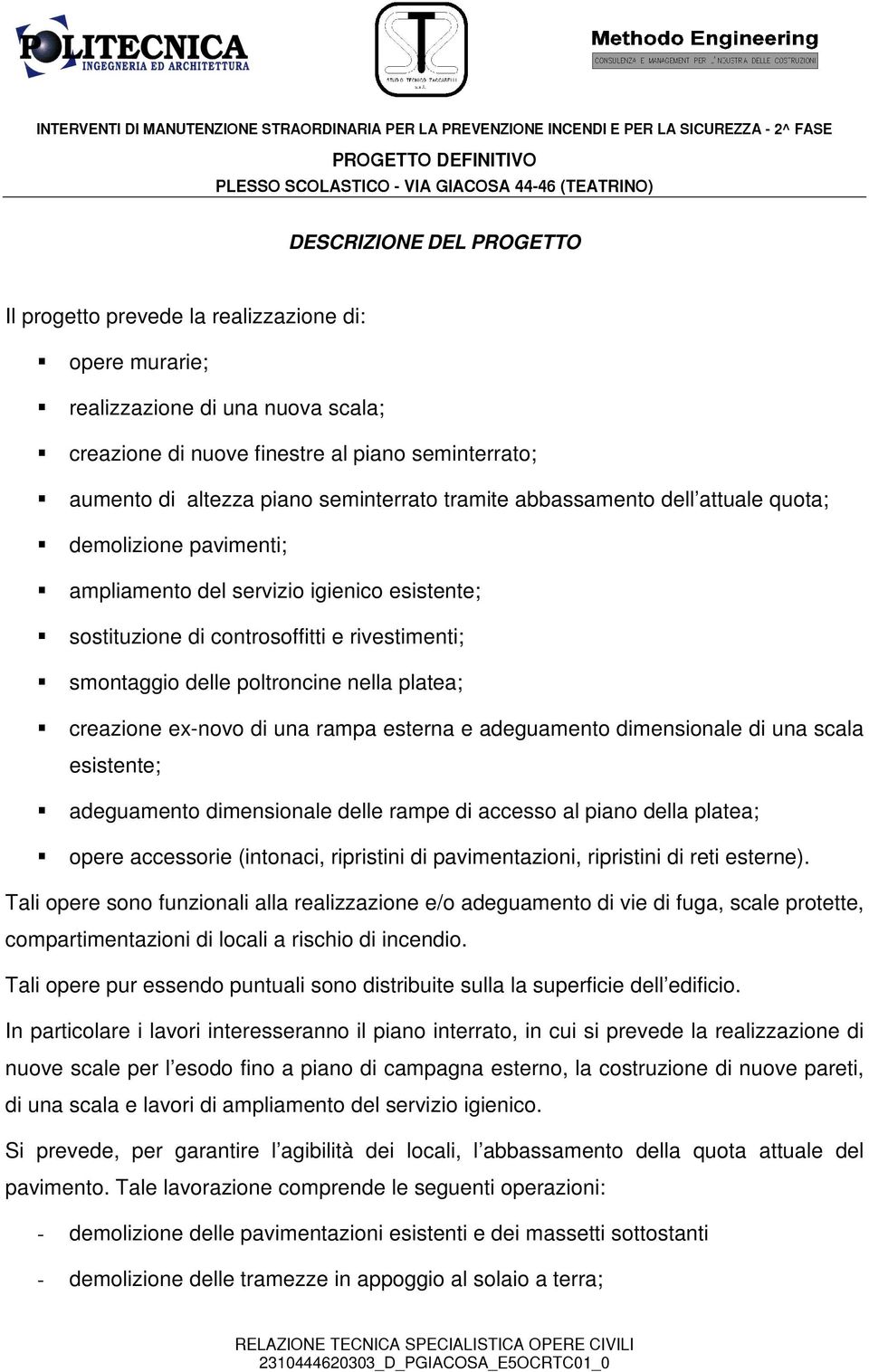 nella platea; creazione ex-novo di una rampa esterna e adeguamento dimensionale di una scala esistente; adeguamento dimensionale delle rampe di accesso al piano della platea; opere accessorie