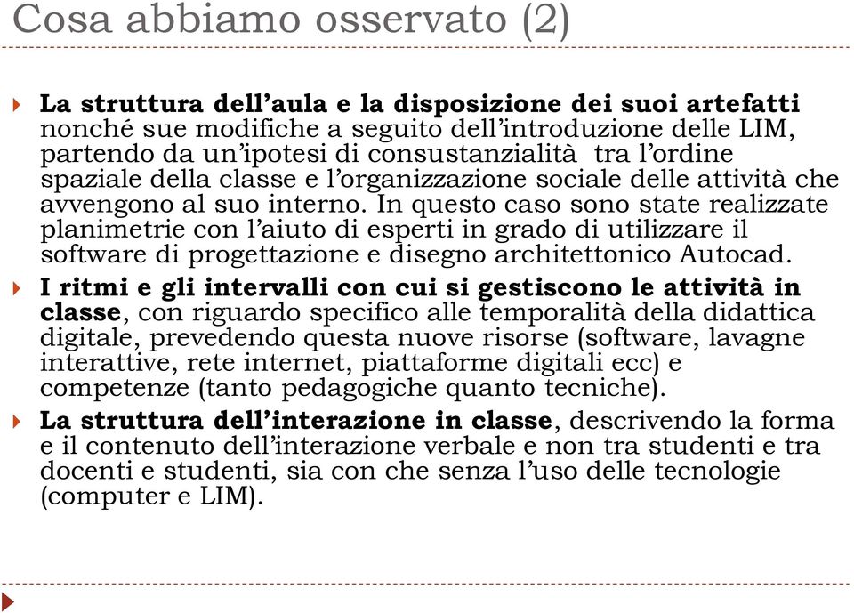 In questo caso sono state realizzate planimetrie con l aiuto di esperti in grado di utilizzare il software di progettazione e disegno architettonico Autocad.