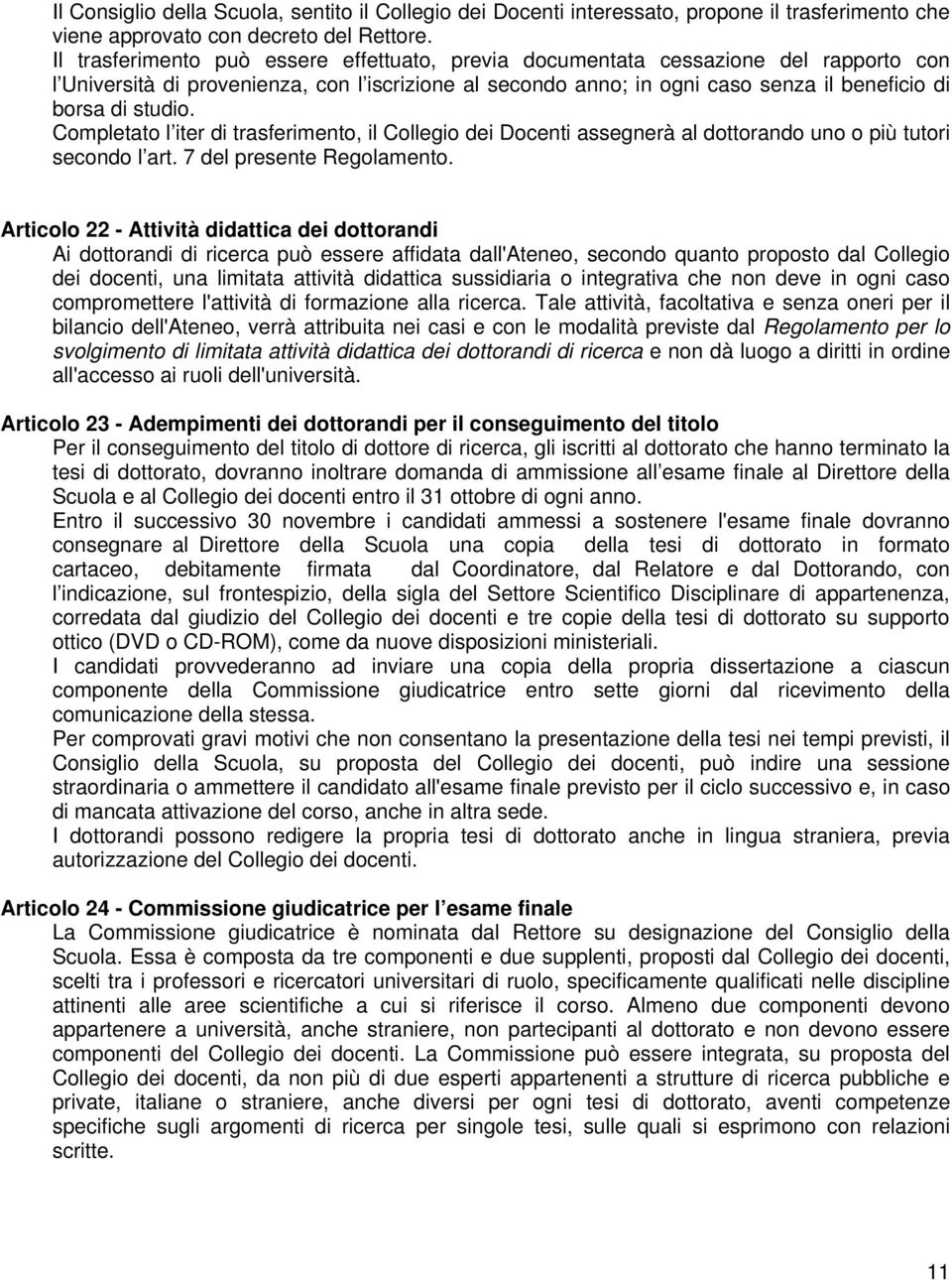 studio. Completato l iter di trasferimento, il Collegio dei Docenti assegnerà al dottorando uno o più tutori secondo l art. 7 del presente Regolamento.