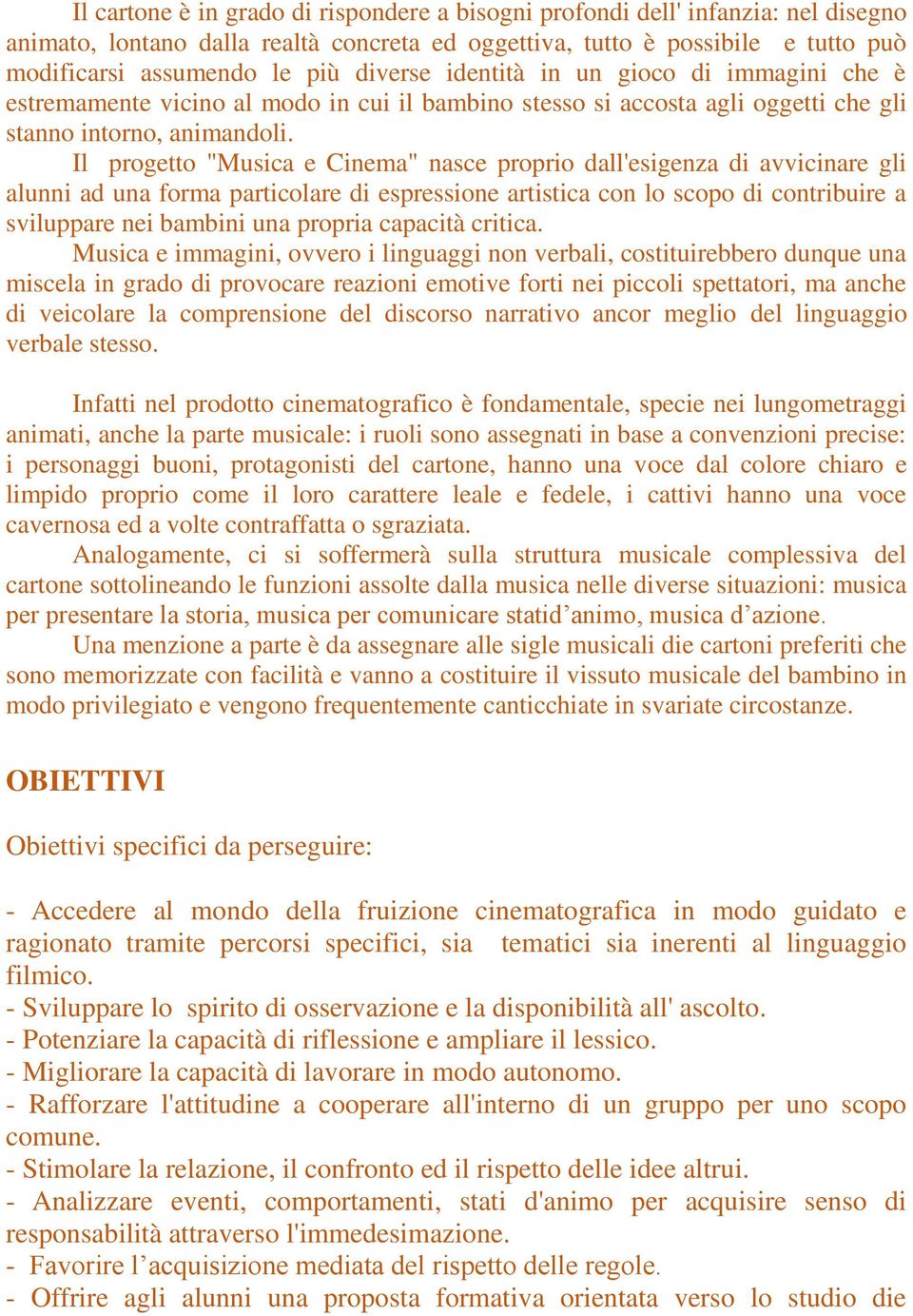 Il progetto "Musica e Cinema" nasce proprio dall'esigenza di avvicinare gli alunni ad una forma particolare di espressione artistica con lo scopo di contribuire a sviluppare nei bambini una propria