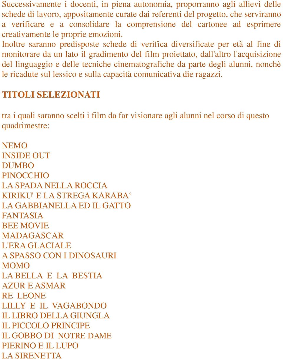 Inoltre saranno predisposte schede di verifica diversificate per età al fine di monitorare da un lato il gradimento del film proiettato, dall'altro l'acquisizione del linguaggio e delle tecniche