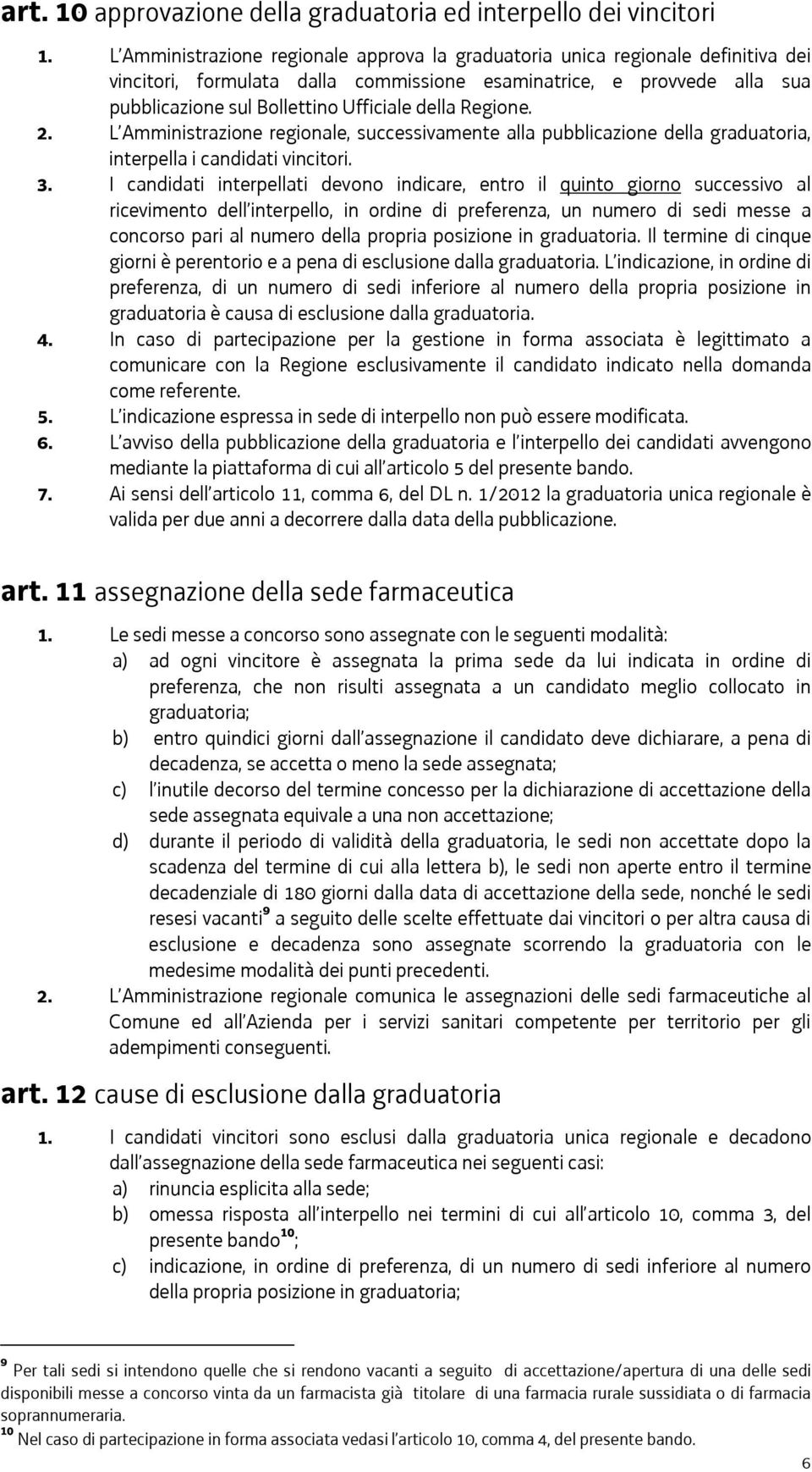 Regione. 2. L Amministrazione regionale, successivamente alla pubblicazione della graduatoria, interpella i candidati vincitori. 3.