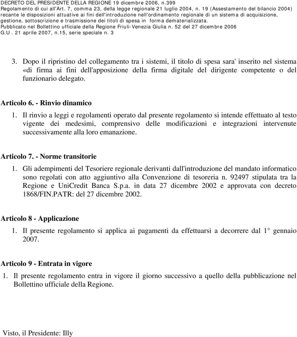 Il rinvio a leggi e regolamenti operato dal presente regolamento si intende effettuato al testo vigente dei medesimi, comprensivo delle modificazioni e integrazioni intervenute successivamente alla