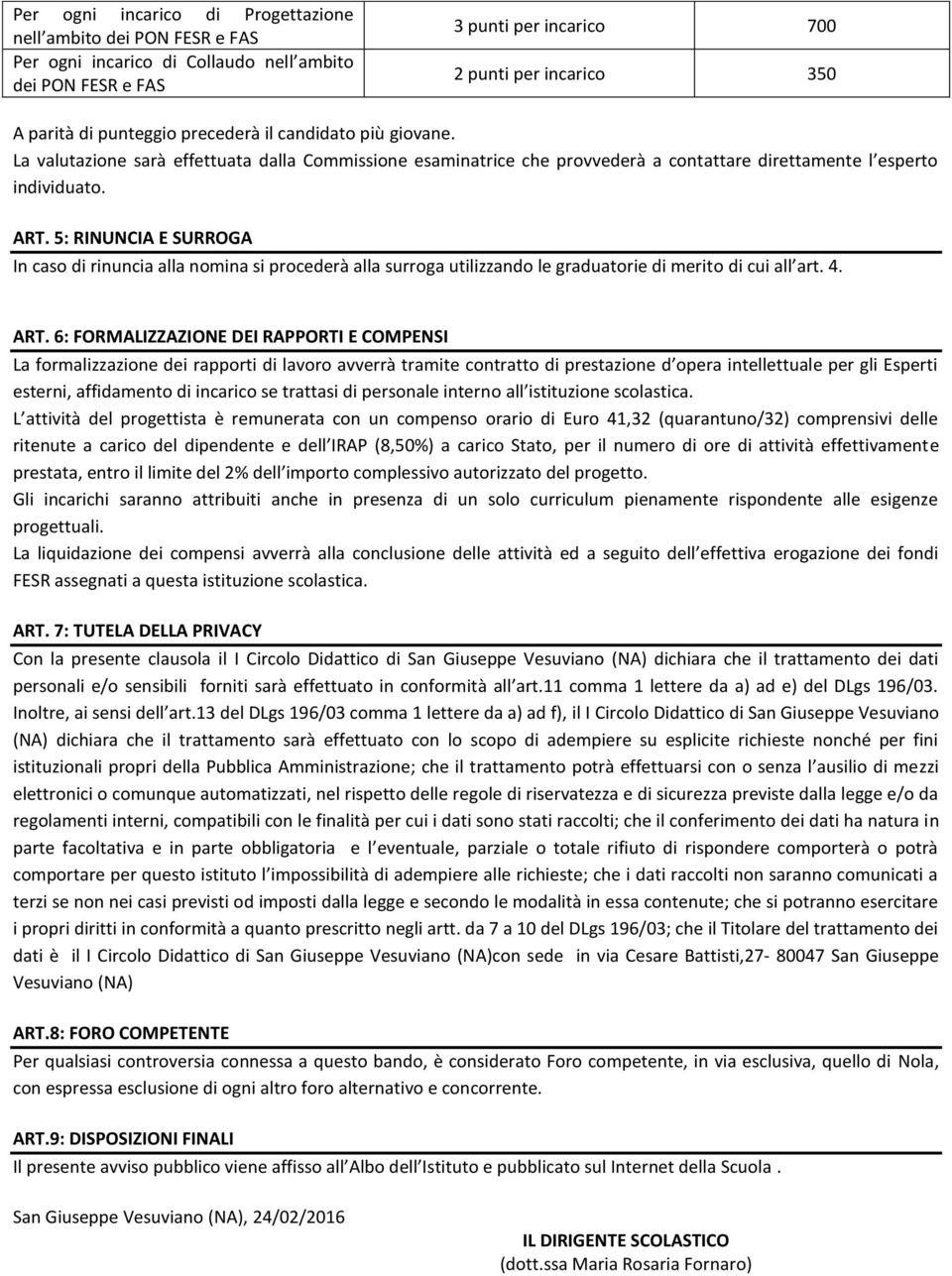 5: RINUNCIA E SURROGA In caso di rinuncia alla nomina si procederà alla surroga utilizzando le graduatorie di merito di cui all art. 4. ART.