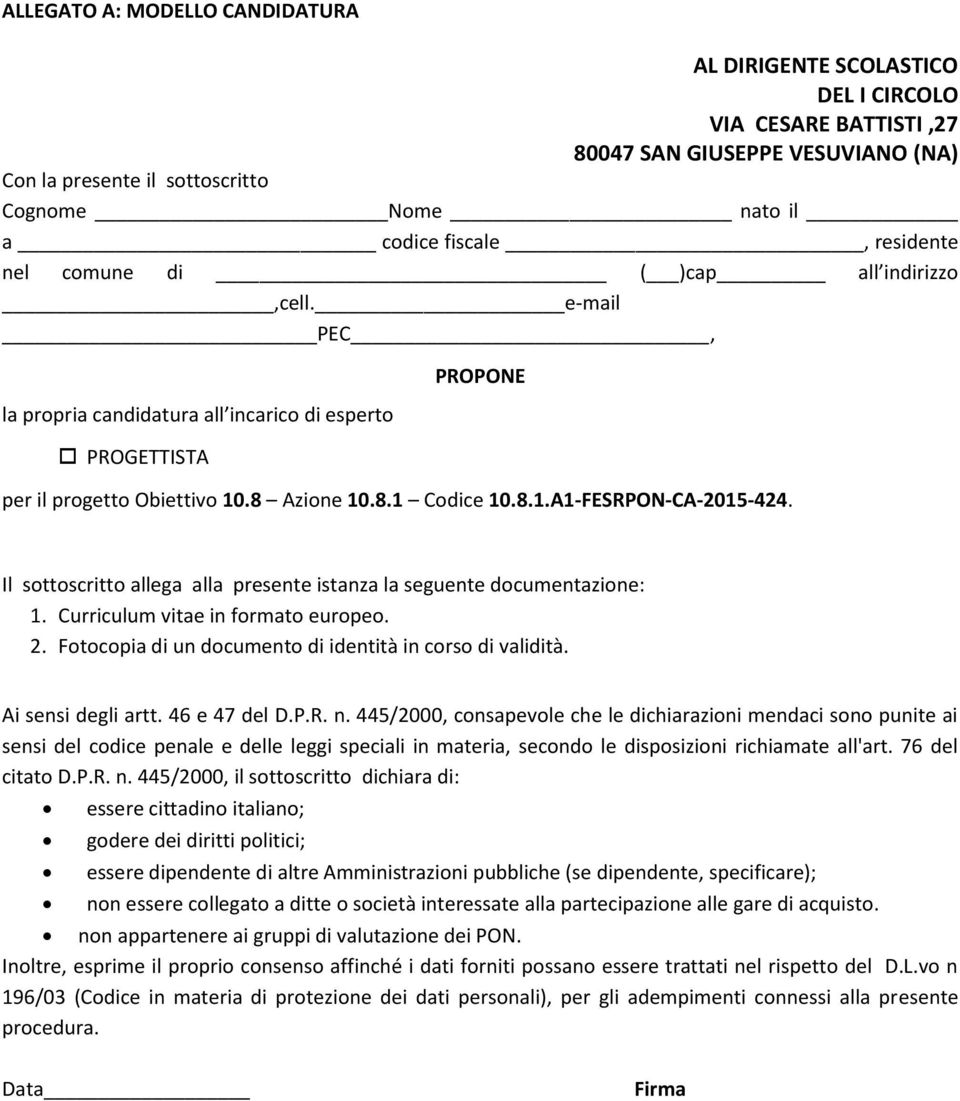 Il sottoscritto allega alla presente istanza la seguente documentazione: 1. Curriculum vitae in formato europeo. 2. Fotocopia di un documento di identità in corso di validità. Ai sensi degli artt.