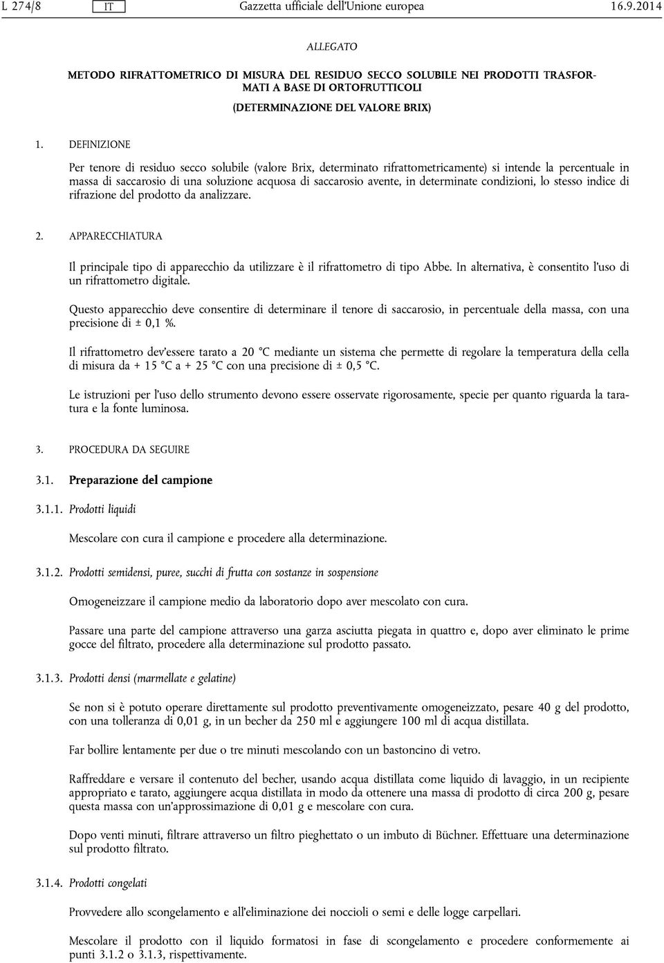 determinate condizioni, lo stesso indice di rifrazione del prodotto da analizzare. 2. APPARECCHIATURA Il principale tipo di apparecchio da utilizzare è il rifrattometro di tipo Abbe.