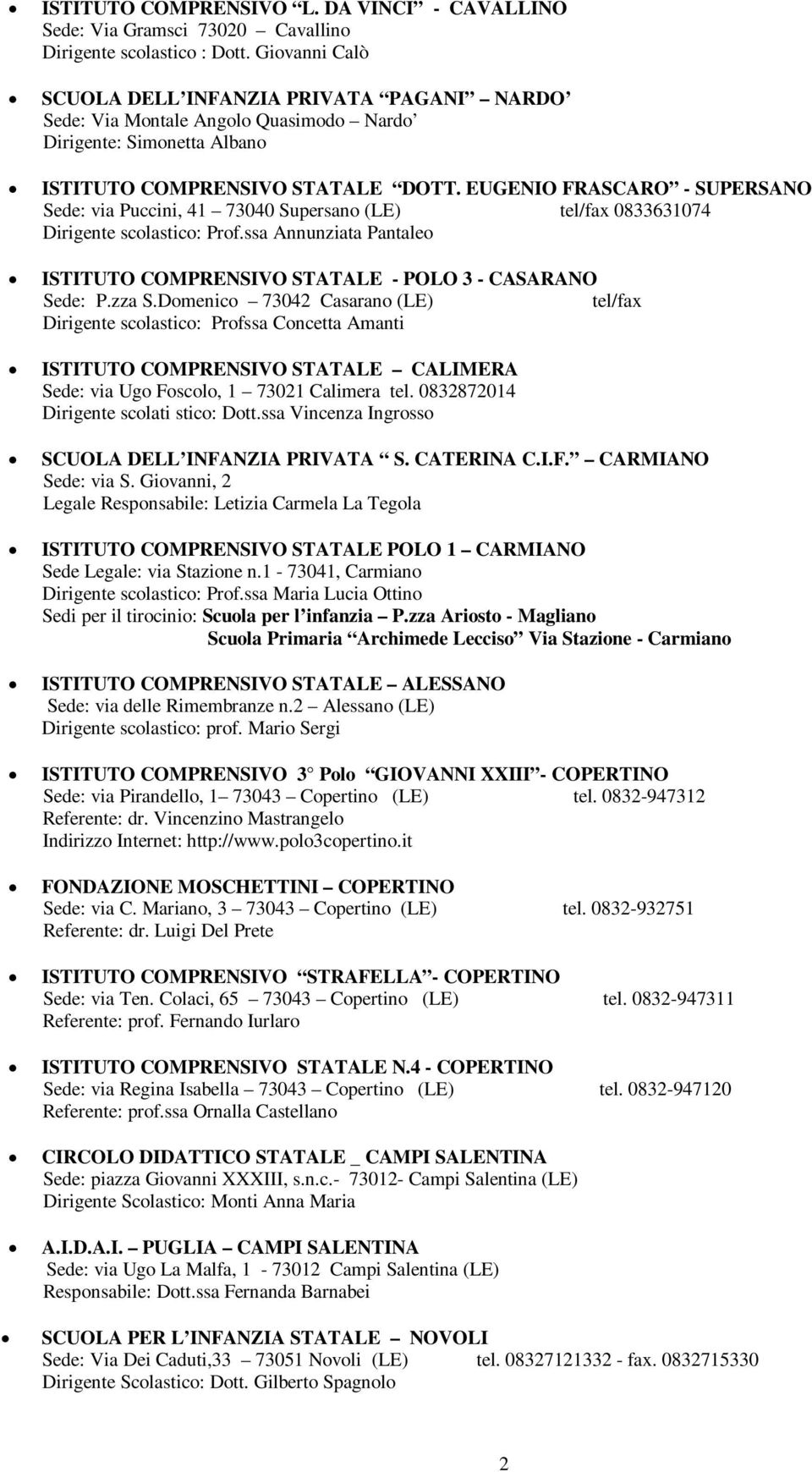 EUGENIO FRASCARO - SUPERSANO Sede: via Puccini, 41 73040 Supersano (LE) tel/fax 0833631074 Dirigente scolastico: Prof.ssa Annunziata Pantaleo ISTITUTO COMPRENSIVO STATALE - POLO 3 - CASARANO Sede: P.