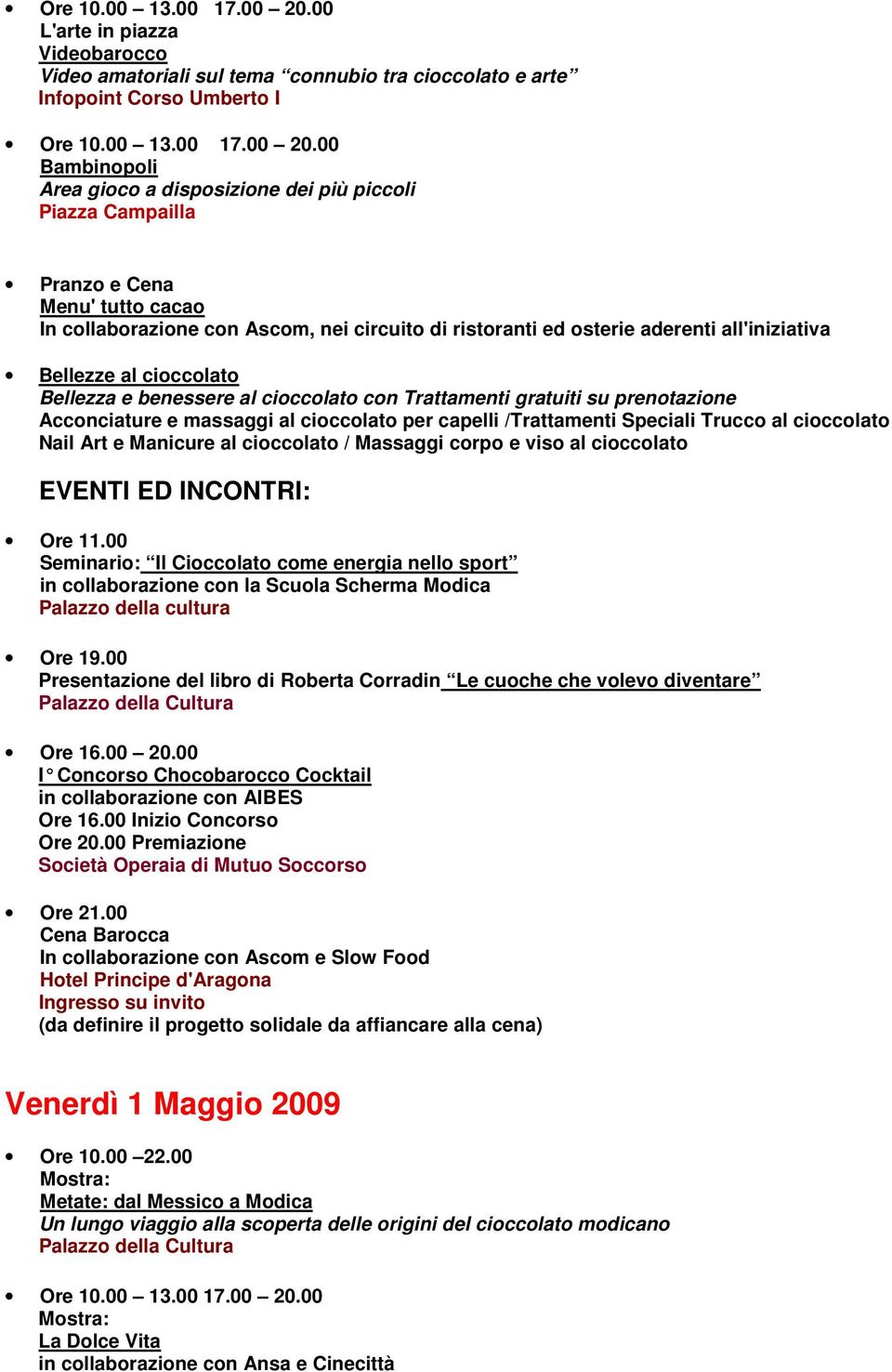 prenotazione Acconciature e massaggi al cioccolato per capelli /Trattamenti Speciali Trucco al cioccolato Nail Art e Manicure al cioccolato / Massaggi corpo e viso al cioccolato EVENTI ED INCONTRI: