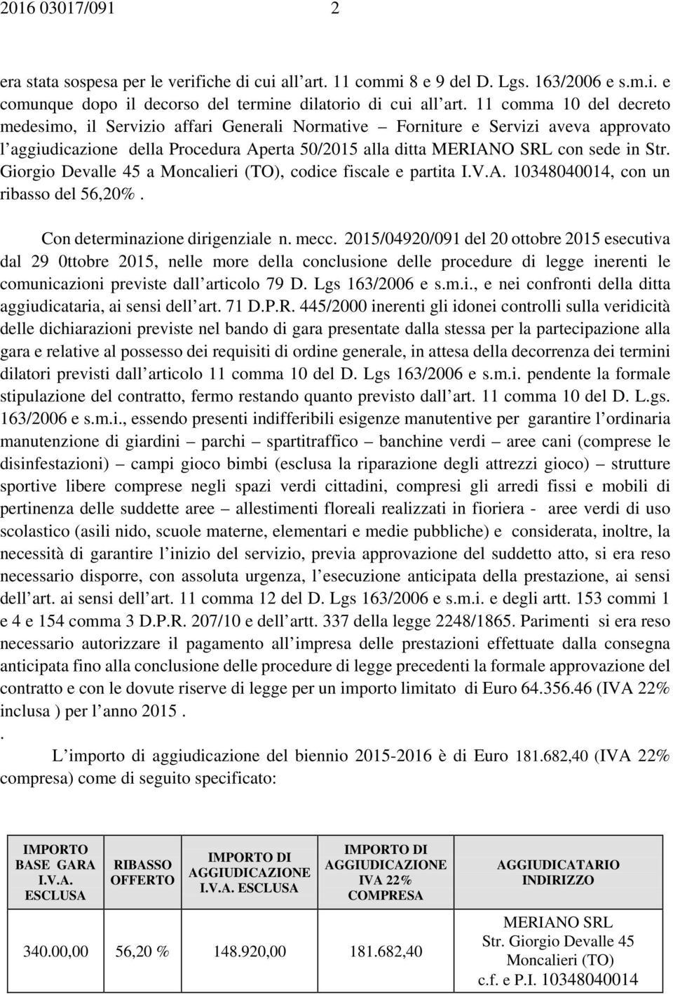 Giorgio Devalle 45 a Moncalieri (TO), codice fiscale e partita I.V.A. 10348040014, con un ribasso del 56,20%. Con determinazione dirigenziale n. mecc.