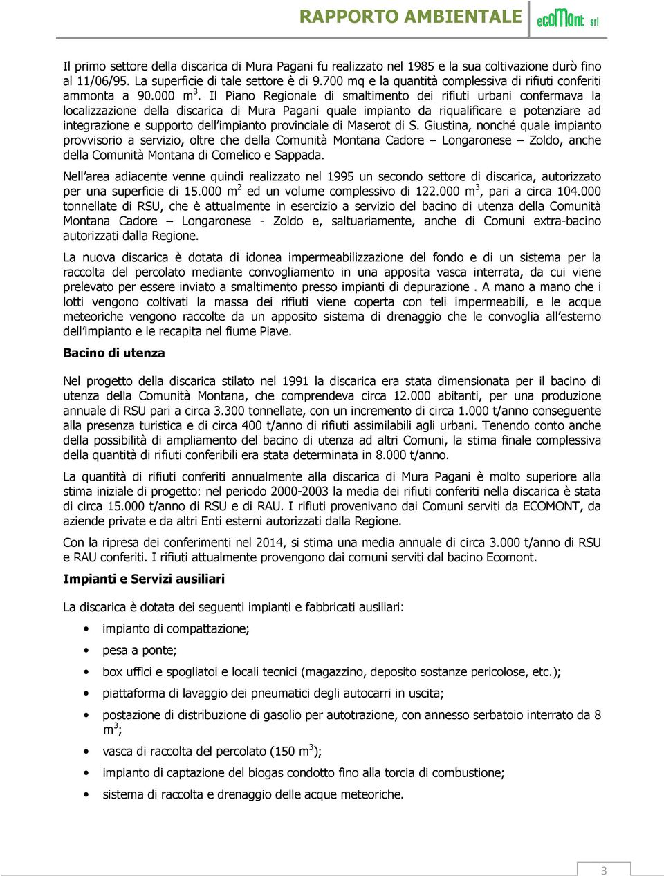 Il Piano Regionale di smaltimento dei rifiuti urbani confermava la localizzazione della discarica di Mura Pagani quale impianto da riqualificare e potenziare ad integrazione e supporto dell impianto