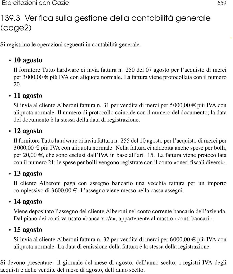 11 agosto Si invia al cliente Alberoni fattura n. 31 per vendita di merci per 5000,00 e più IVA con aliquota normale.