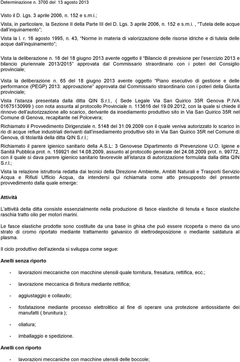 16 del 18 giugno 2013 avente oggetto il Bilancio di previsione per l esercizio 2013 e bilancio pluriennale 2013/2015 approvata dal Commissario straordinario con i poteri del Consiglio provinciale;