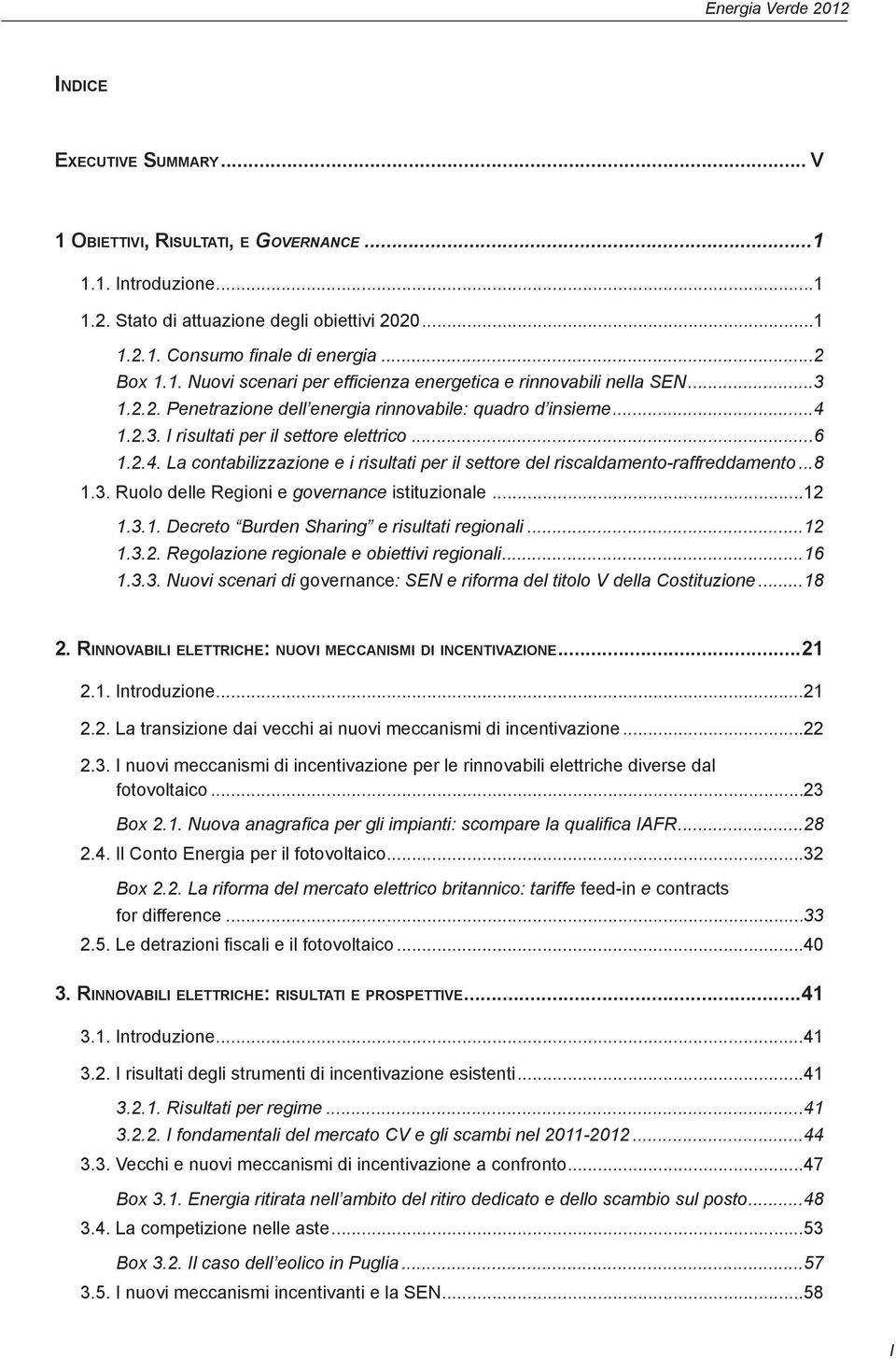 1.2.3. I risultati per il settore elettrico...6 1.2.4. La contabilizzazione e i risultati per il settore del riscaldamento-raffreddamento...8 1.3. Ruolo delle Regioni e governance istituzionale...12 1.