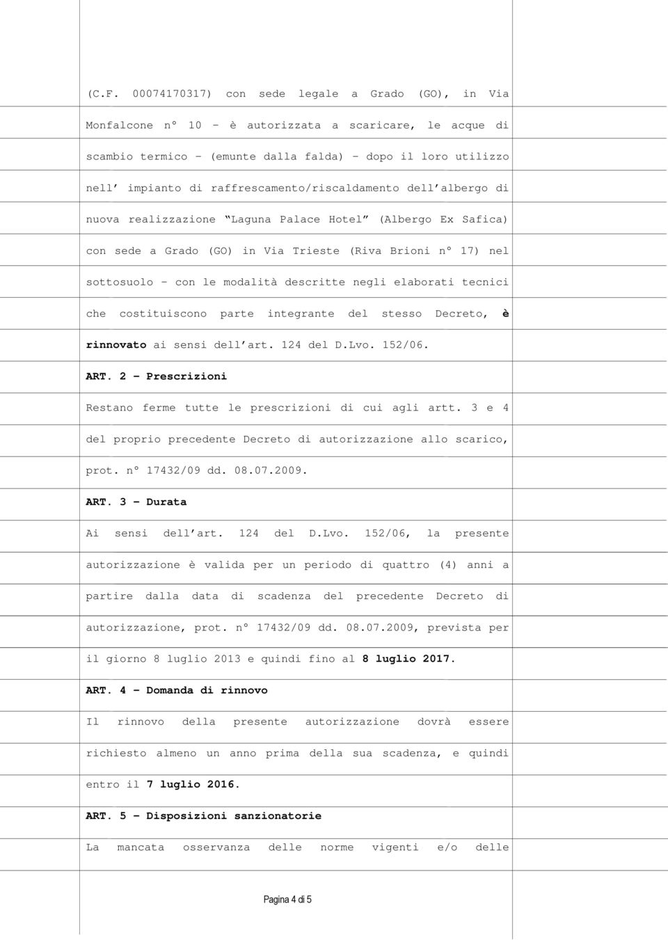 descritte negli elaborati tecnici che costituiscono parte integrante del stesso Decreto, è rinnovato ai sensi dell art. 124 del D.Lvo. 152/06. ART.