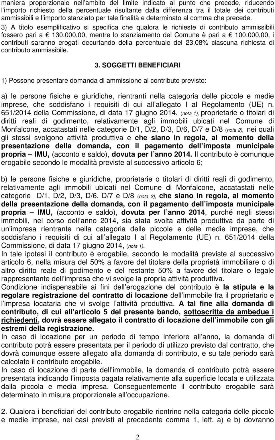 000,00, mentre lo stanziamento del Comune è pari a 100.000,00, i contributi saranno erogati decurtando della percentuale del 23,08% ciascuna richiesta di contributo ammissibile. 3.