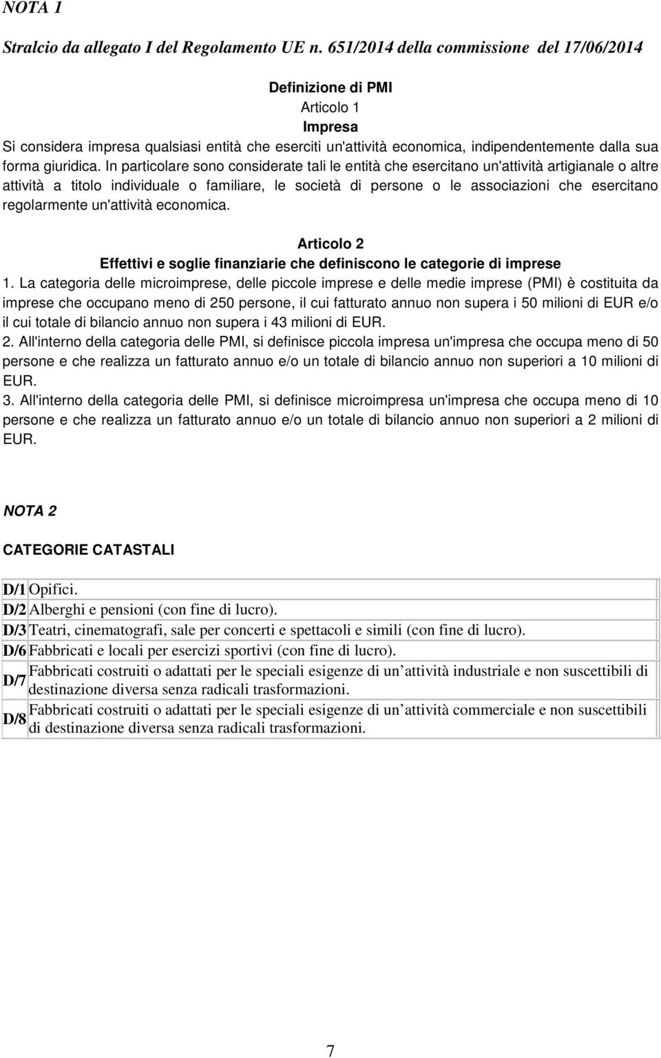 In particolare sono considerate tali le entità che esercitano un'attività artigianale o altre attività a titolo individuale o familiare, le società di persone o le associazioni che esercitano