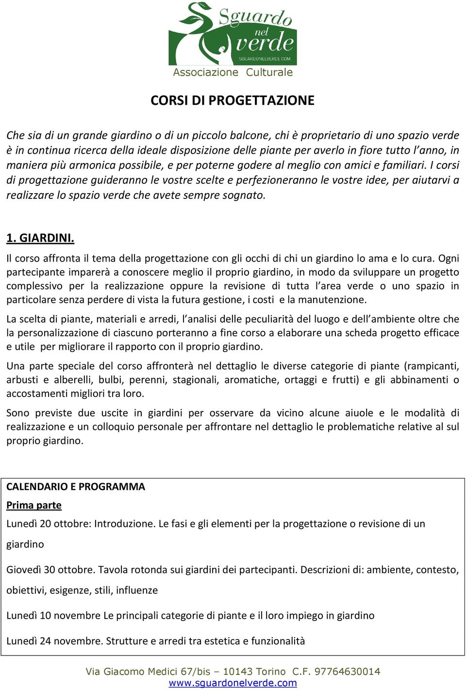 I corsi di progettazione guideranno le vostre scelte e perfezioneranno le vostre idee, per aiutarvi a realizzare lo spazio verde che avete sempre sognato. 1. GIARDINI.