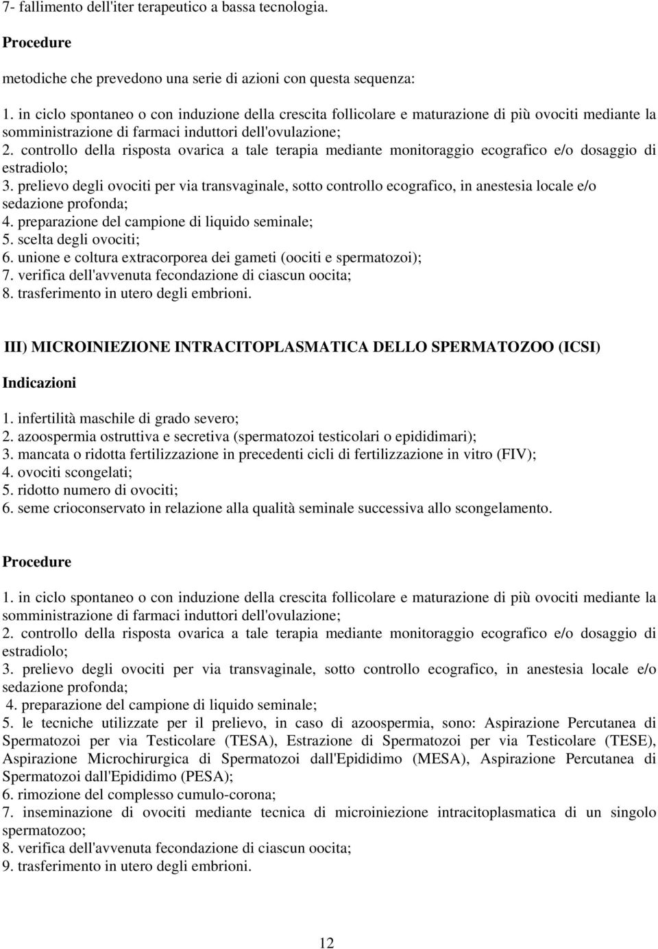 controllo della risposta ovarica a tale terapia mediante monitoraggio ecografico e/o dosaggio di estradiolo; 3.