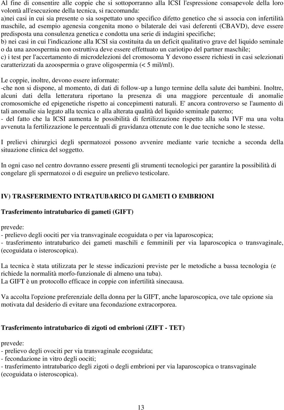 genetica e condotta una serie di indagini specifiche; b) nei casi in cui l'indicazione alla ICSI sia costituita da un deficit qualitativo grave del liquido seminale o da una azoospermia non