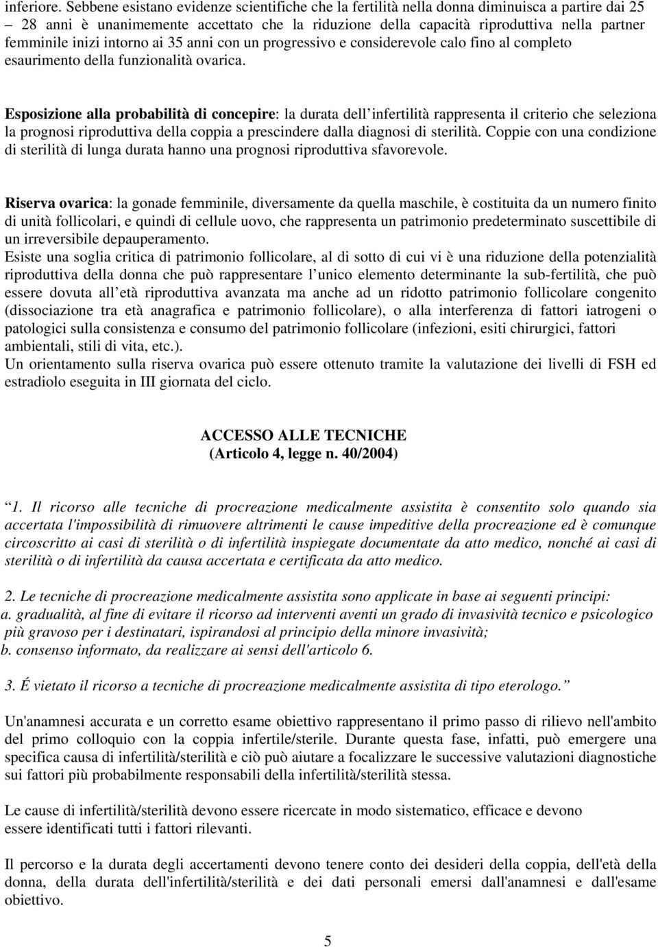 inizi intorno ai 35 anni con un progressivo e considerevole calo fino al completo esaurimento della funzionalità ovarica.