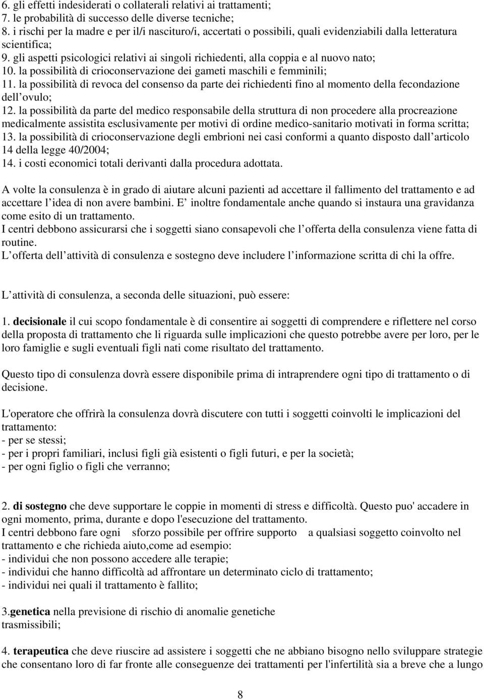 gli aspetti psicologici relativi ai singoli richiedenti, alla coppia e al nuovo nato; 10. la possibilità di crioconservazione dei gameti maschili e femminili; 11.