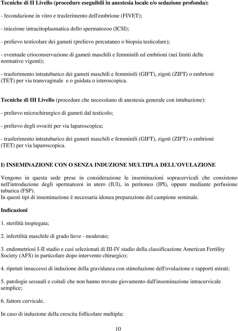 vigenti); - trasferimento intratubarico dei gameti maschili e femminili (GIFT), zigoti (ZIFT) o embrioni (TET) per via transvaginale e o guidata o isteroscopica.