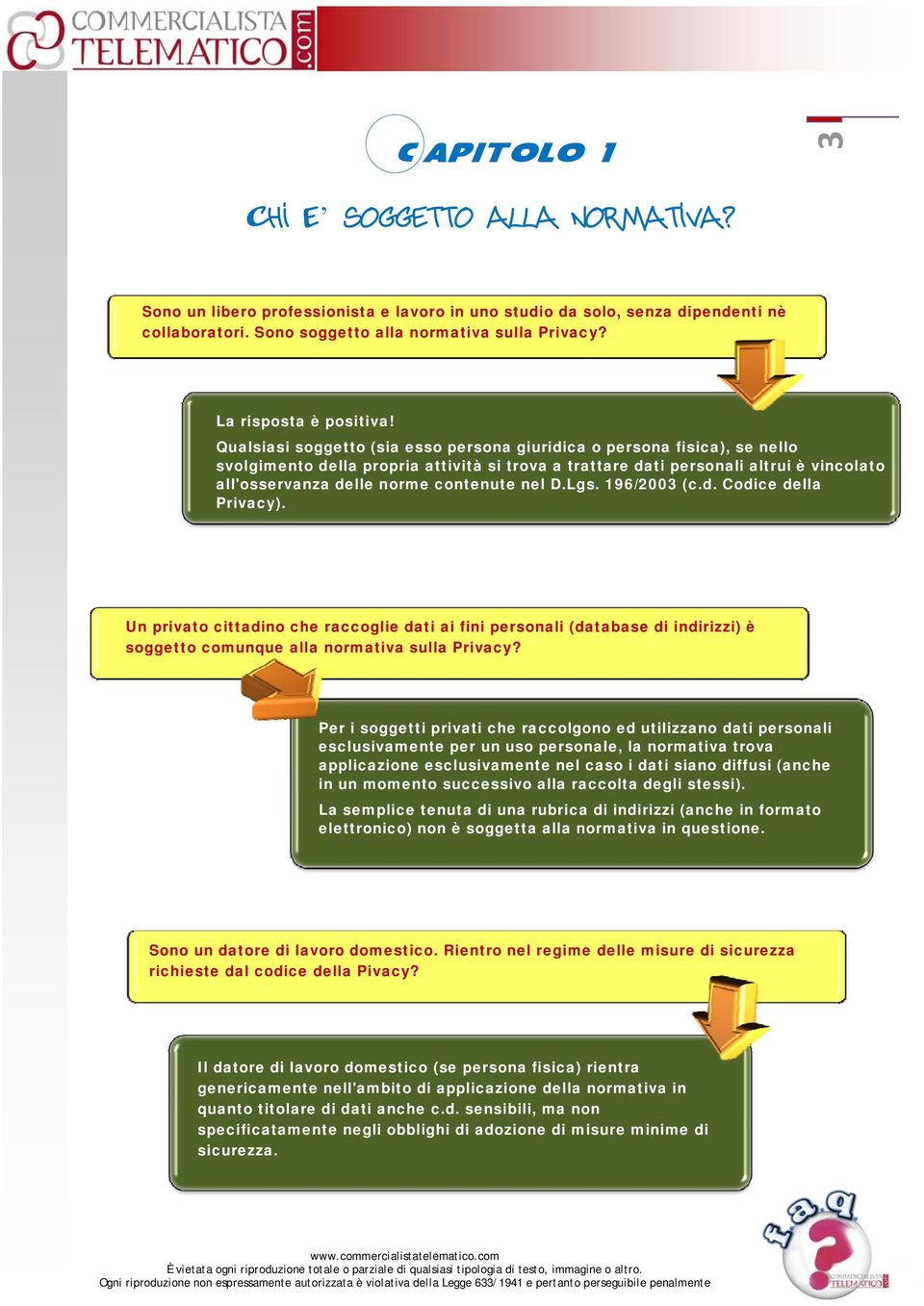 Qualsiasi soggetto (sia esso persona giuridica o persona fisica), se nello svolgimento della propria attività si trova a trattare dati personali altrui è vincolato all'osservanza delle norme