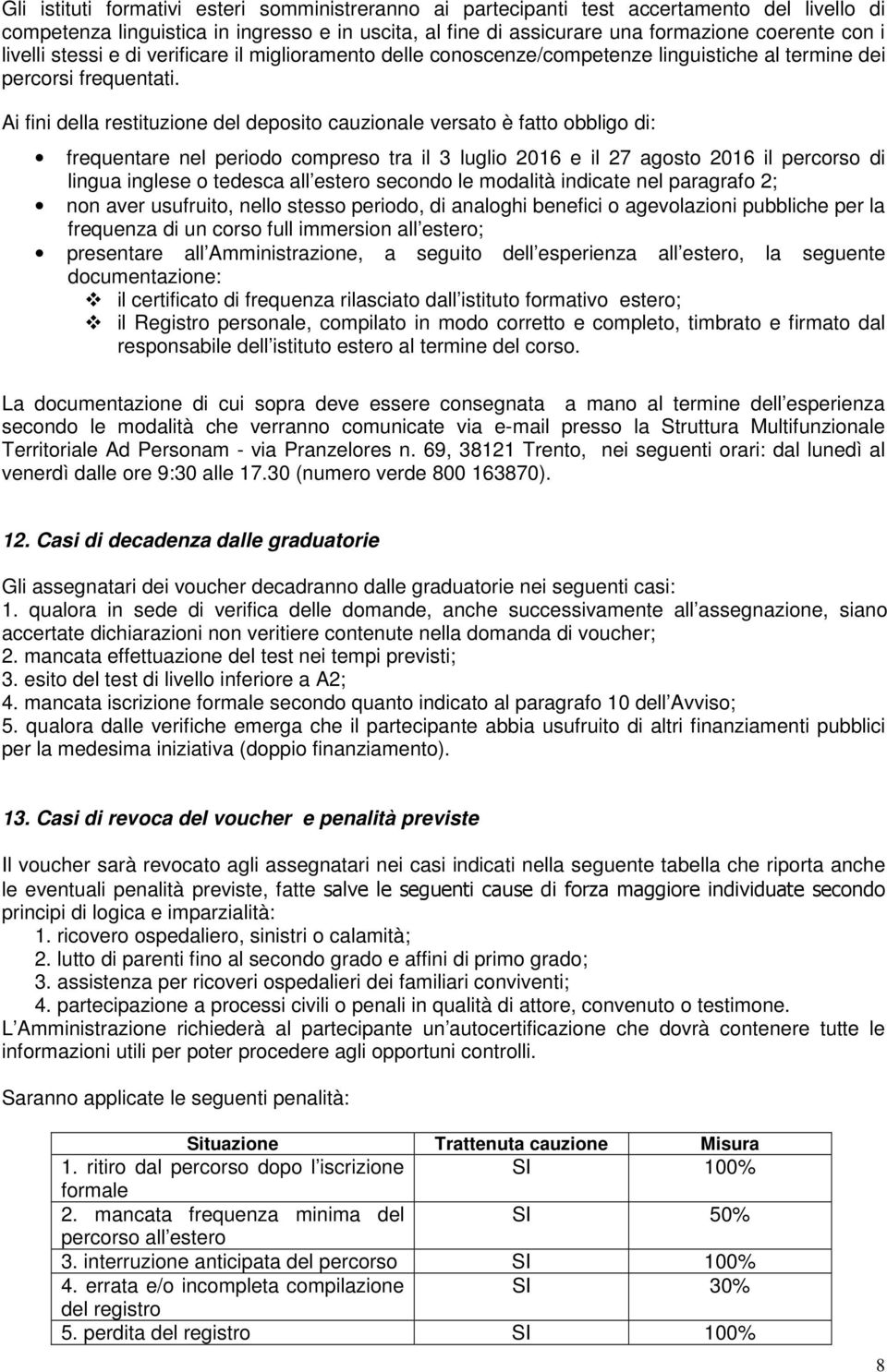 Ai fini della restituzione del deposito cauzionale versato è fatto obbligo di: frequentare nel periodo compreso tra il 3 luglio 2016 e il 27 agosto 2016 il percorso di lingua inglese o tedesca all