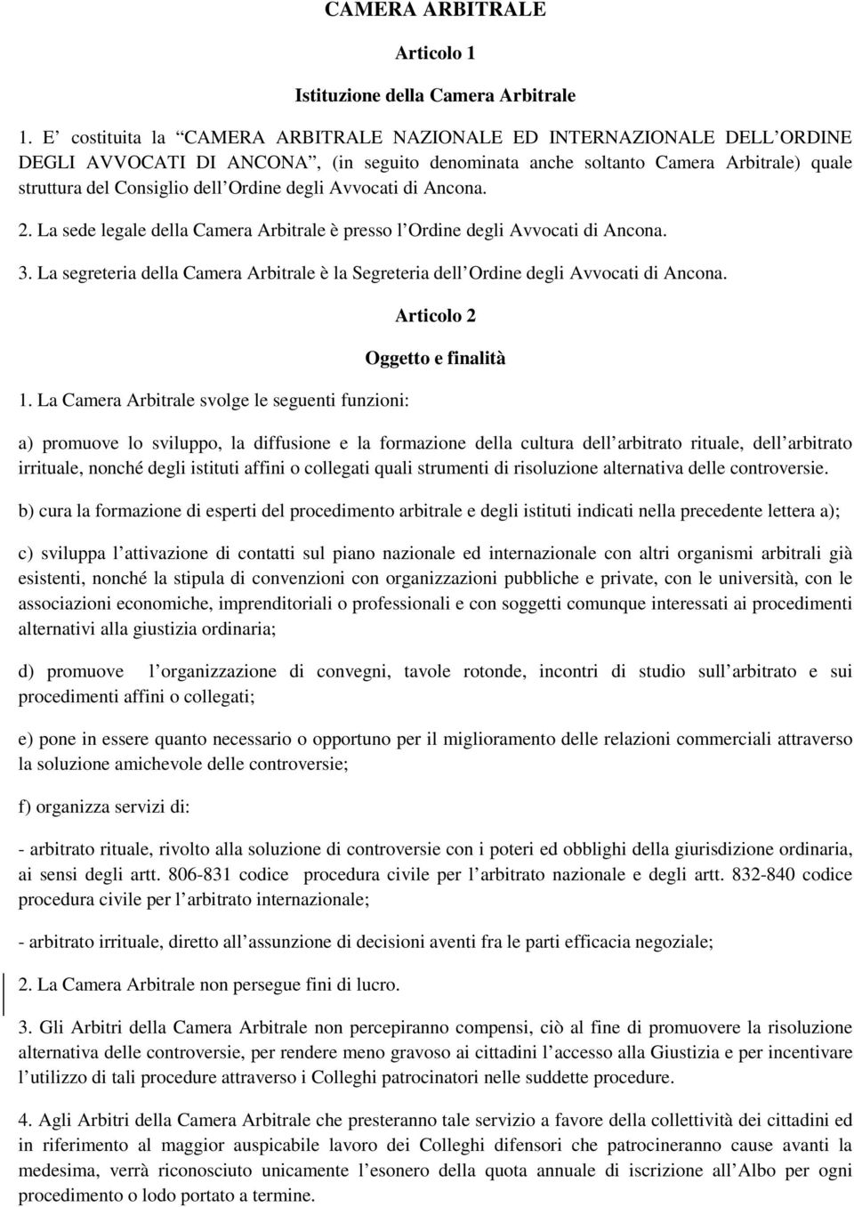 degli Avvocati di 2. La sede legale della Camera Arbitrale è presso l Ordine degli Avvocati di 3. La segreteria della Camera Arbitrale è la Segreteria dell Ordine degli Avvocati di 1.