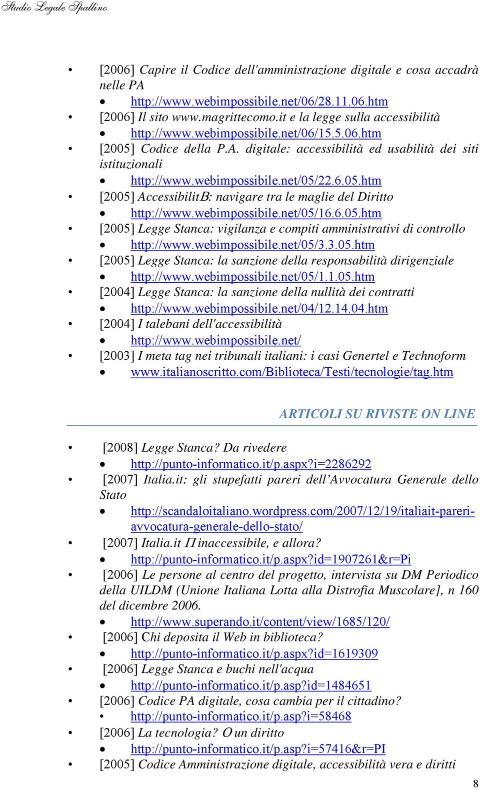 6.05.htm [2005] Accessibilit : navigare tra le maglie del Diritto http://www.webimpossibile.net/05/16.6.05.htm [2005] Legge Stanca: vigilanza e compiti amministrativi di controllo http://www.