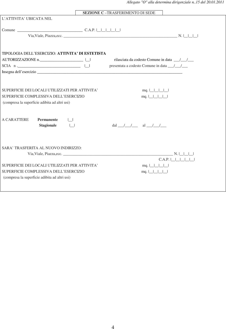 presentata a codesto Comune in data / / Insegna dell esercizio SUPERFICIE DEI LOCALI UTILIZZATI PER ATTIVITA SUPERFICIE COMPLESSIVA DELL ESERCIZIO (compresa la