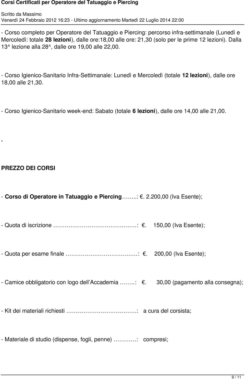 Sabato (totale 6 lezioni), dalle ore 14,00 alle 21,00 PREZZO DEI CORSI - Corso di Operatore in Tatuaggio e Piercing : 2200,00 (Iva Esente); - Quota di iscrizione : 150,00 (Iva Esente); - Quota per