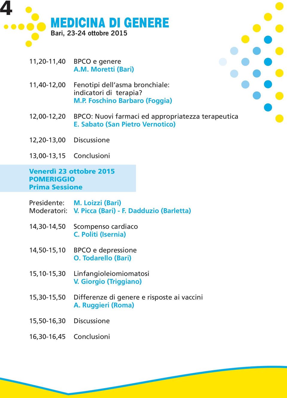 Picca (Bari) - F. Dadduzio (Barletta) 14,30-14,50 Scompenso cardiaco C. Politi (Isernia) 14,50-15,10 BPCO e depressione O.