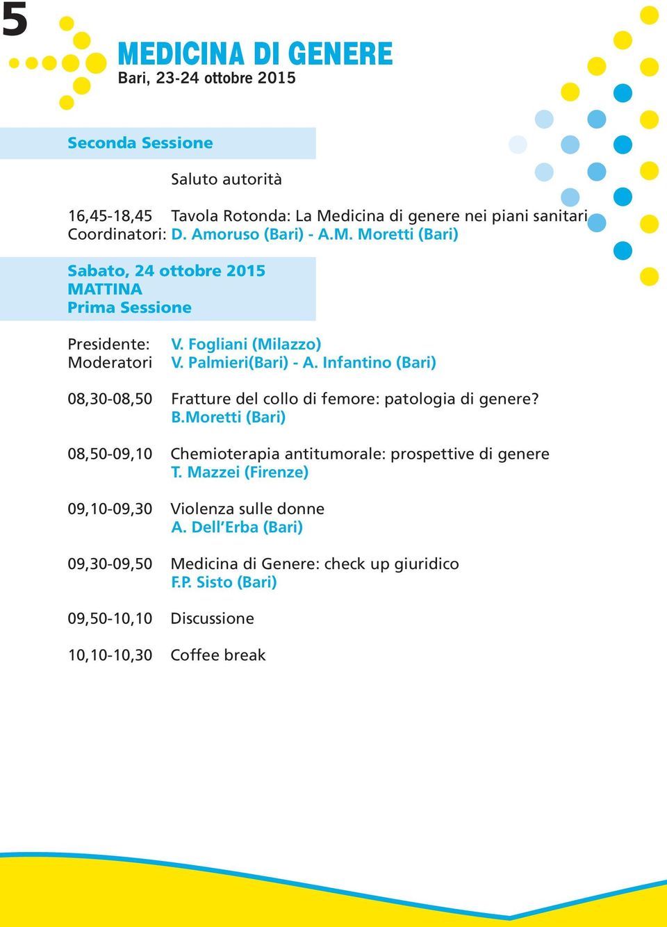 Moretti (Bari) 08,50-09,10 Chemioterapia antitumorale: prospettive di genere T. Mazzei (Firenze) 09,10-09,30 Violenza sulle donne A.