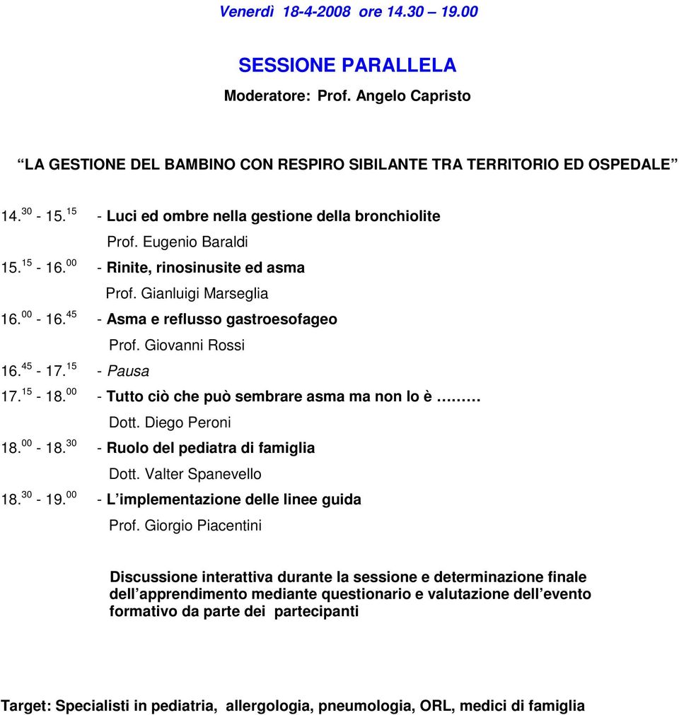 Giovanni Rossi 16. 45-17. 15 - Pausa 17. 15-18. 00 - Tutto ciò che può sembrare asma ma non lo è Dott. Diego Peroni 18. 00-18. 30 - Ruolo del pediatra di famiglia Dott. Valter Spanevello 18. 30-19.